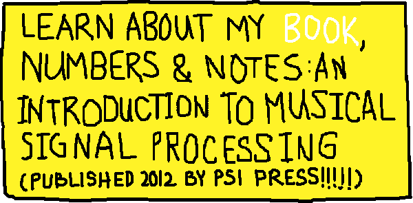 LEARN ABOUT MY BOOK, NUMBERS AND NOTES: AN INTRODUCTION TO MUSICAL SIGNAL PROCESSING (out this winter from PSIPress!!!)